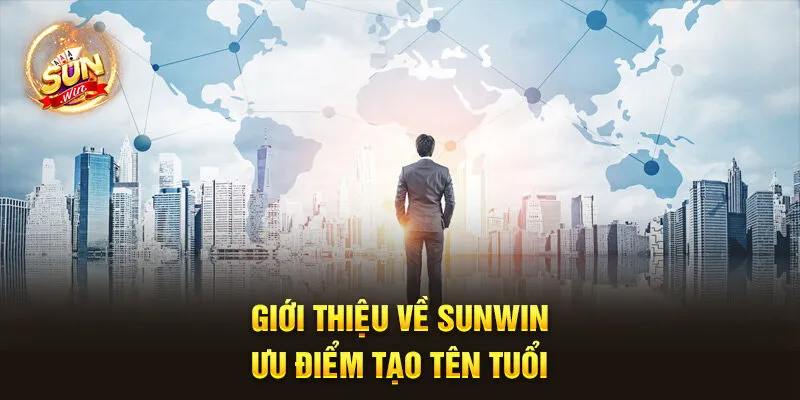 Giới thiệu về Sunwin - Ưu điểm tạo tên tuổi