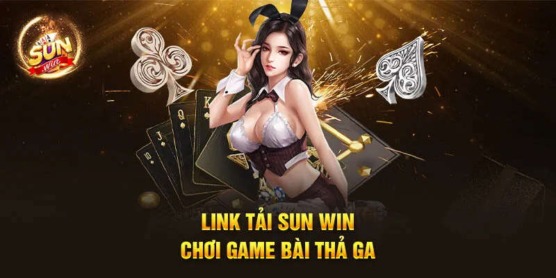 Link tải Sun Win chơi game bài thả ga